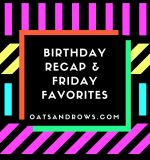 Birthday Recap + Friday Favorites!